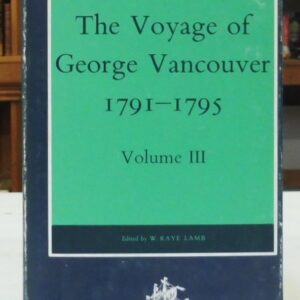 The Voyage of George Vancouver. Volume III A Voyage of Discovery to the North Pacific Ocean and Round the World, 1791- 1795