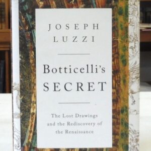 Botticelli's Secret: The Lost Drawings and the Rediscovery of the Renaissance, Luzzi, Joseph