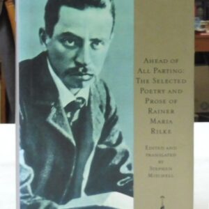 Ahead of All Parting: The Selected Poetry and Prose of Rainer Maria Rilke
