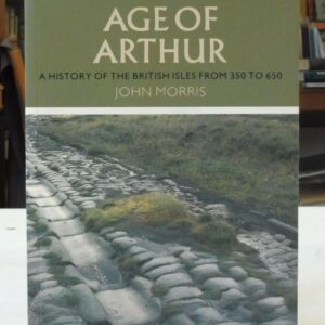 The Age of Arthur: A History of the British Isles, 350-650, John Robert Morris