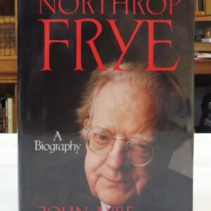 Northrop Frye: A Biography, John Ayre